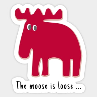 The Moose is Loose ... Sticker